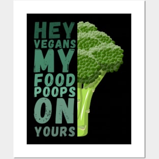 hey vegans my food poops on yours Posters and Art